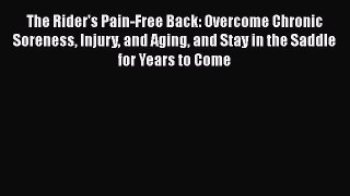 Read The Rider's Pain-Free Back: Overcome Chronic Soreness Injury and Aging and Stay in the