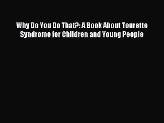 READ book Why Do You Do That?: A Book About Tourette Syndrome for Children and Young People#