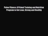 Read Paleo Fitness: A Primal Training and Nutrition Program to Get Lean Strong and Healthy