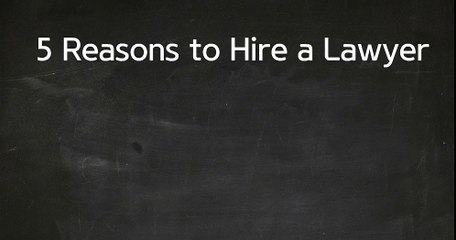 5 Reasons to Hire a Lawyer