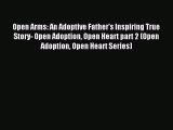 Read Open Arms: An Adoptive Father's Inspiring True Story- Open Adoption Open Heart part 2