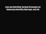 Read Love and Infertility: Survival Strategies for Balancing Infertility Marriage and Life