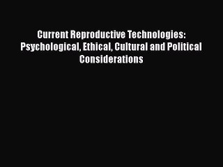 PDF Current Reproductive Technologies: Psychological Ethical Cultural and Political Considerations