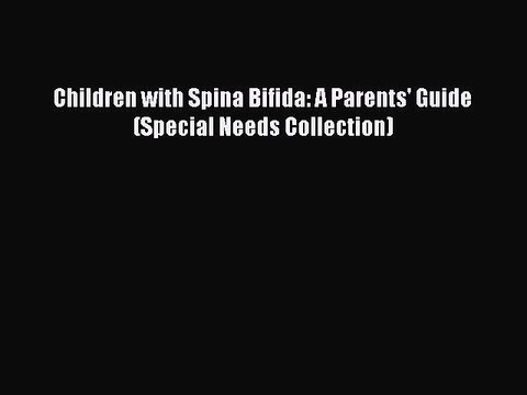 Free Full [PDF] Downlaod Children with Spina Bifida: A Parents' Guide (Special Needs Collection)#
