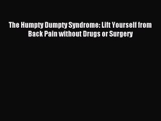 READ book The Humpty Dumpty Syndrome: Lift Yourself from Back Pain without Drugs or Surgery#