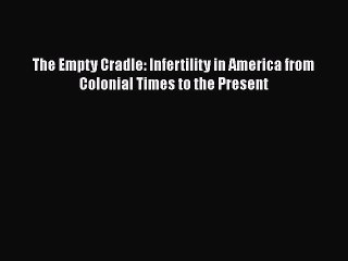 Download The Empty Cradle: Infertility in America from Colonial Times to the Present  Read