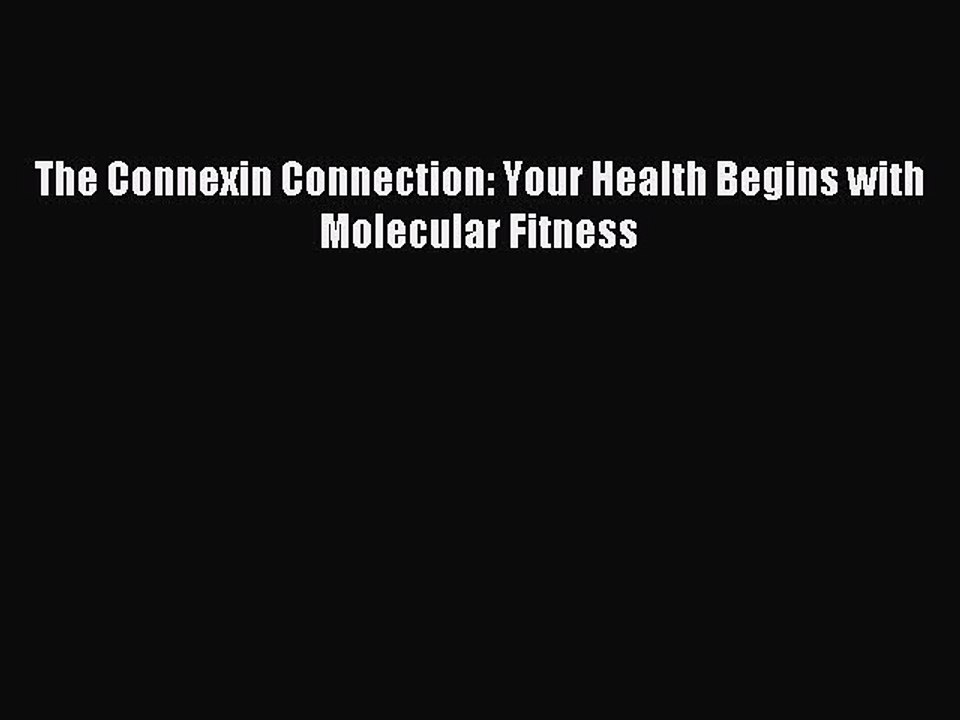 READ book The Connexin Connection: Your Health Begins with Molecular Fitness# Full E-Book