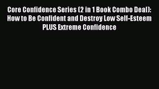 Read Core Confidence Series (2 in 1 Book Combo Deal): How to Be Confident and Destroy Low Self-Esteem