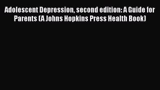 Read Adolescent Depression second edition: A Guide for Parents (A Johns Hopkins Press Health