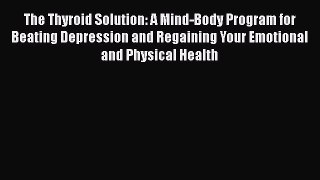 Read The Thyroid Solution: A Mind-Body Program for Beating Depression and Regaining Your Emotional
