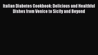 Read Italian Diabetes Cookbook: Delicious and Healthful Dishes from Venice to Sicily and Beyond