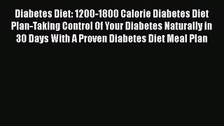 Read Diabetes Diet: 1200-1800 Calorie Diabetes Diet Plan-Taking Control Of Your Diabetes Naturally