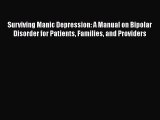 Read Surviving Manic Depression: A Manual on Bipolar Disorder for Patients Families and Providers
