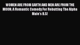 Download WOMEN ARE FROM EARTH AND MEN ARE FROM THE MOON A Romantic Comedy For Rebutting The
