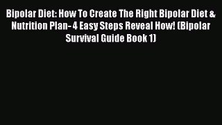 Read Bipolar Diet: How To Create The Right Bipolar Diet & Nutrition Plan- 4 Easy Steps Reveal