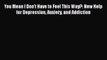 Read You Mean I Don't Have to Feel This Way?: New Help for Depression Anxiety and Addiction