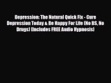 Read Depression: The Natural Quick Fix - Cure Depression Today & Be Happy For Life (No BS No