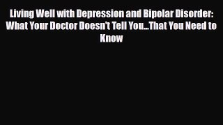 Read Living Well with Depression and Bipolar Disorder: What Your Doctor Doesn't Tell You...That