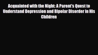 Read Acquainted with the Night: A Parent's Quest to Understand Depression and Bipolar Disorder