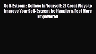 Read Self-Esteem : Believe In Yourself: 21 Great Ways to Improve Your Self-Esteem be Happier