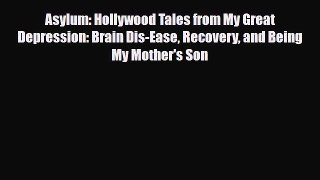 Read Asylum: Hollywood Tales from My Great Depression: Brain Dis-Ease Recovery and Being My