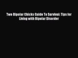 Read Two Bipolar Chicks Guide To Survival: Tips for Living with Bipolar Disorder Book Online