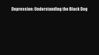 Download Depression: Understanding the Black Dog Book Online