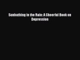 Download Sunbathing in the Rain: A Cheerful Book on Depression Book Online