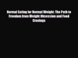 Read Normal Eating for Normal Weight: The Path to Freedom from Weight Obsession and Food Cravings