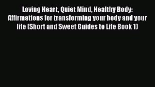 Read Loving Heart Quiet Mind Healthy Body: Affirmations for transforming your body and your