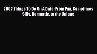 Download 2002 Things To Do On A Date: From Fun Sometimes Silly Romantic to the Unique Ebook