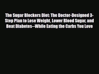 Read The Sugar Blockers Diet: The Doctor-Designed 3-Step Plan to Lose Weight Lower Blood Sugar