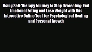 Read Using Self-Therapy Journey to Stop Overeating: End Emotional Eating and Lose Weight with
