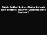 Read Diabetic Cookbook: Delicious Diabetic Recipes to Lower Blood Sugar and Reverse Diabetes