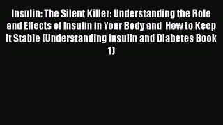 Download Insulin: The Silent Killer: Understanding the Role and Effects of Insulin in Your