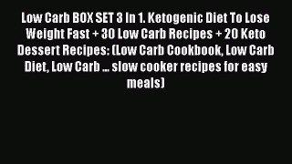 Read Low Carb BOX SET 3 In 1. Ketogenic Diet To Lose Weight Fast + 30 Low Carb Recipes + 20