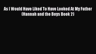 Download As I Would Have Liked To Have Looked At My Father (Hannah and the Boys Book 2) Ebook
