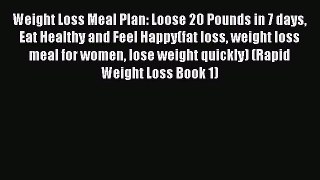 Read Weight Loss Meal Plan: Loose 20 Pounds in 7 days Eat Healthy and Feel Happy(fat loss weight