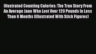 Read Illustrated Counting Calories: The True Story From An Average Jane Who Lost Over 120 Pounds