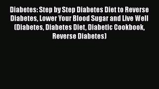 Download Diabetes: Step by Step Diabetes Diet to Reverse Diabetes Lower Your Blood Sugar and