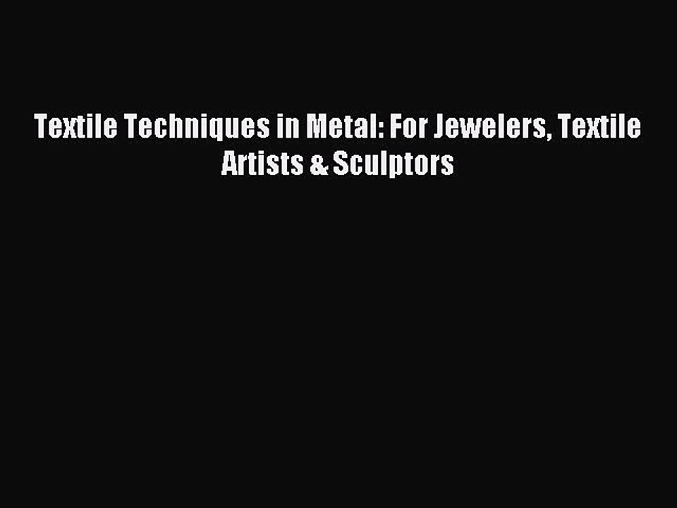 Read Textile Techniques in Metal: For Jewelers Textile Artists & Sculptors PDF Online