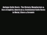 Read Antique Knife Rests : The History Manufacture & Use of English American & Continental