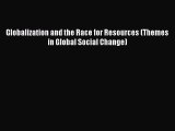 [Read PDF] Globalization and the Race for Resources (Themes in Global Social Change)  Read