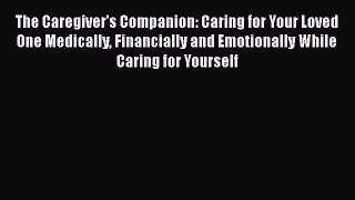Read The Caregiver's Companion: Caring for Your Loved One Medically Financially and Emotionally
