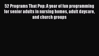 Read 52 Programs That Pop: A year of fun programming for senior adults in nursing homes adult