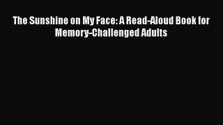 Download The Sunshine on My Face: A Read-Aloud Book for Memory-Challenged Adults Ebook Online