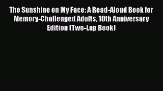 Read The Sunshine on My Face: A Read-Aloud Book for Memory-Challenged Adults 10th Anniversary