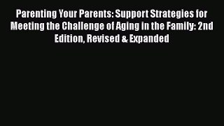 Read Parenting Your Parents: Support Strategies for Meeting the Challenge of Aging in the Family: