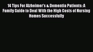 Read 14 Tips For Alzheimer's & Dementia Patients: A Family Guide to Deal With the High Costs