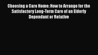 Read Choosing a Care Home: How to Arrange for the Satisfactory Long-Term Care of an Elderly